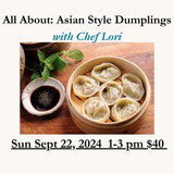 All About: Asian Style Dumplings Sept 22 , 2024 1-3pm $40