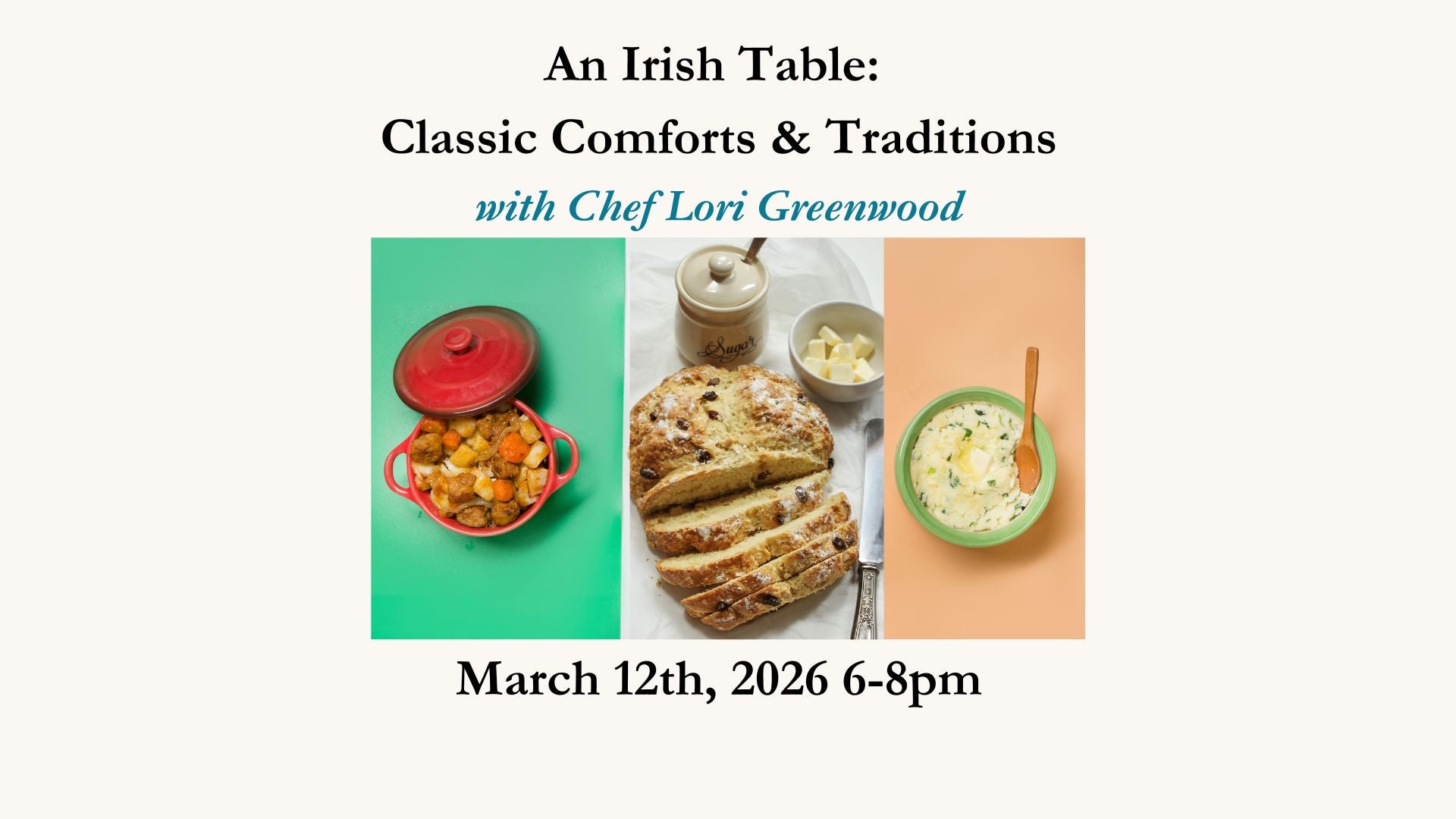 An Irish Table: Classic Comforts & Traditions with Lori Greenwood March 12th, 2026 $40