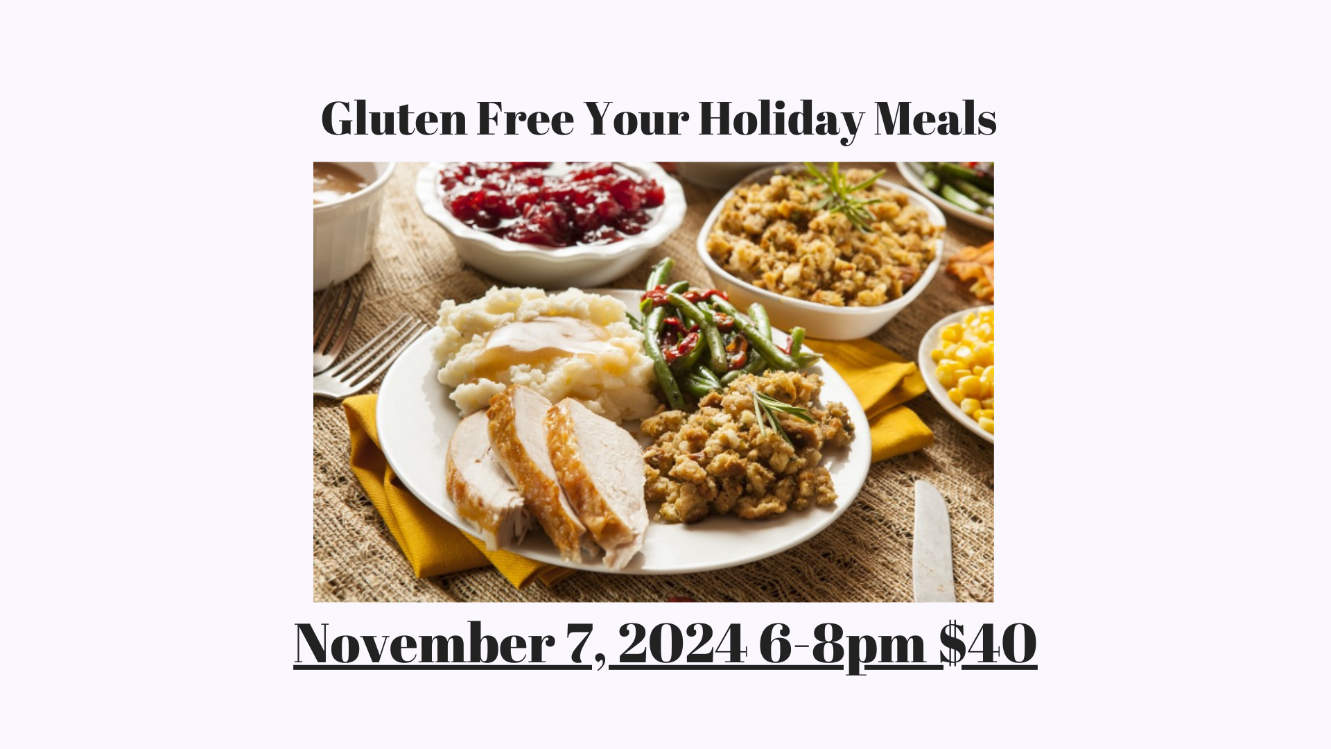 Gluten Free Your Holiday Meals Nov 7, 2024 6-8pm $40