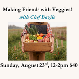 Making Friends with Vegetables - Chef Bazile - August 23rd 12-2pm