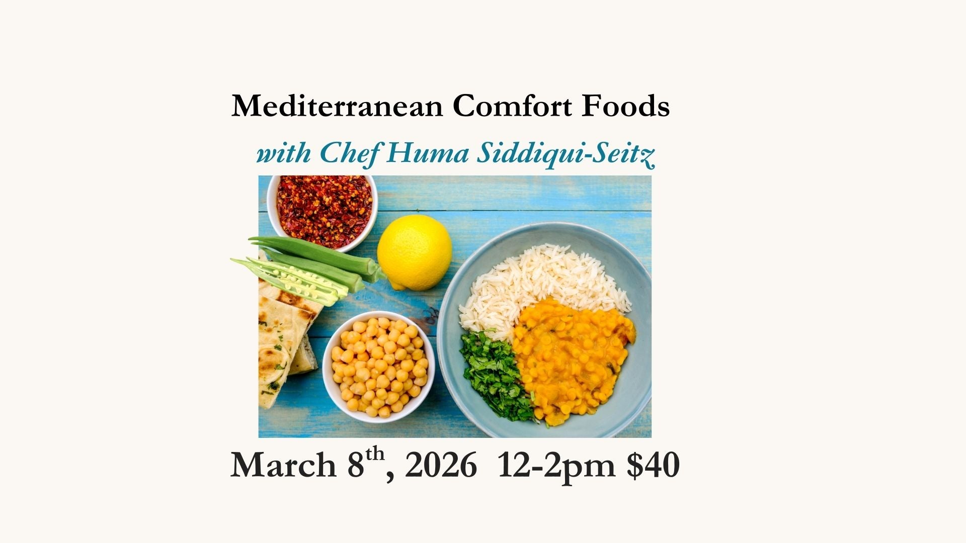 Mediterranean Comfort Foods with Huma Sidiqqui-Seitz March 8th, 2026  12-2pm