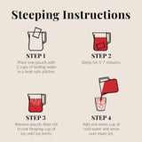 Steeping Instructions place one pouch with 2 cups of boiling water in a heat safe pitcher, steep for  5-7 minutes, remove pouch then stir in one heaping cup of ice until  ice melts, add one more cup of water and serve over more ice