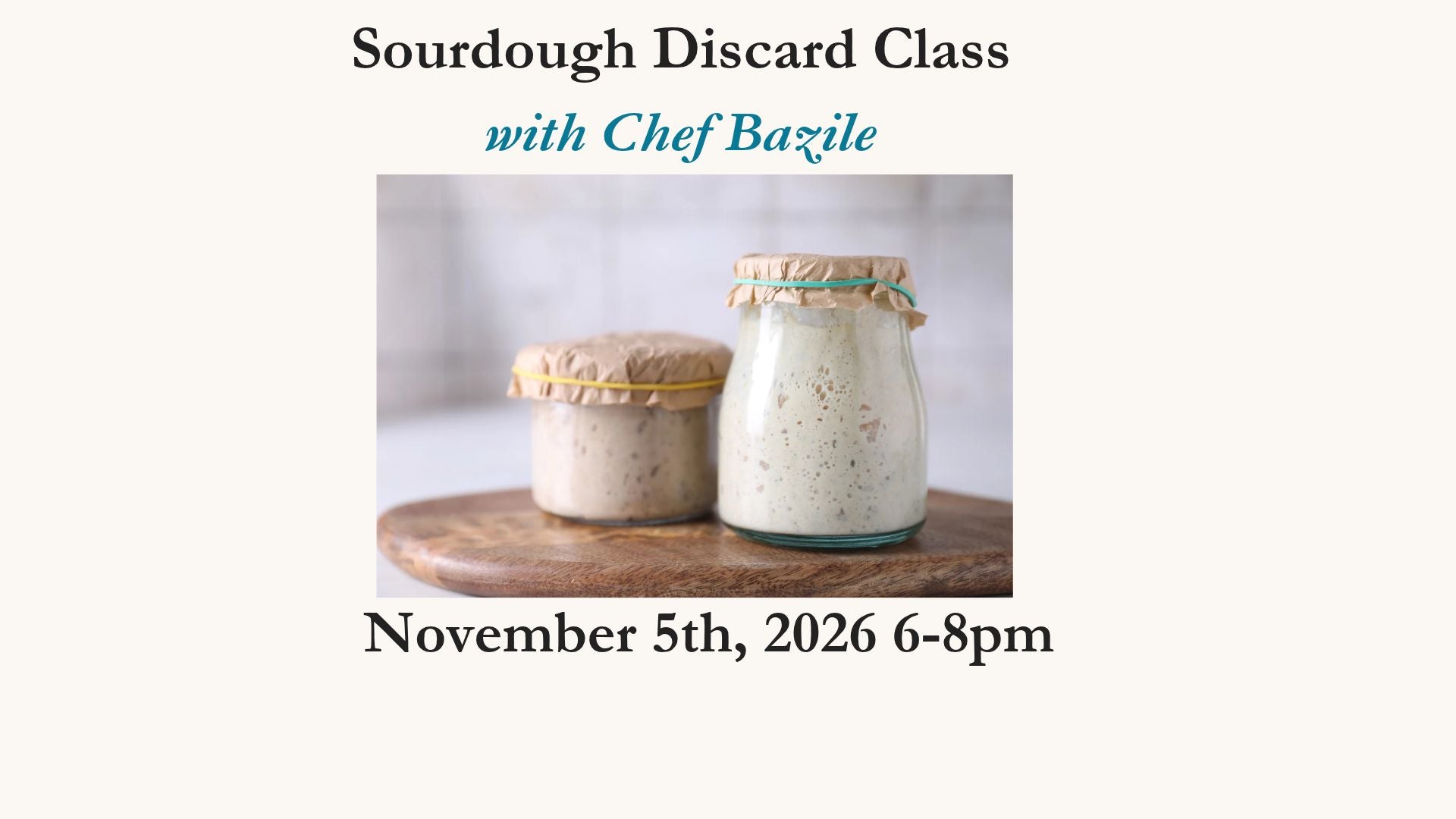 Sourdough Discard Cooking Class - Chef Bazile November 5th. 6-8pm