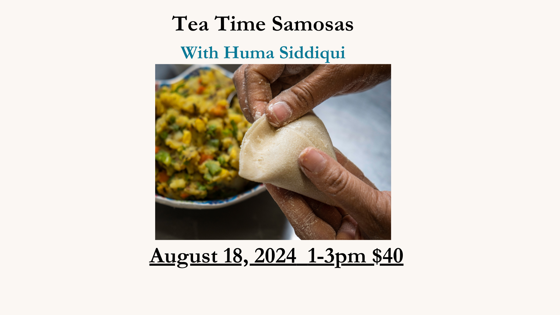 Tea Time Samosas August 18, 2024 1-3pm $40 Huma