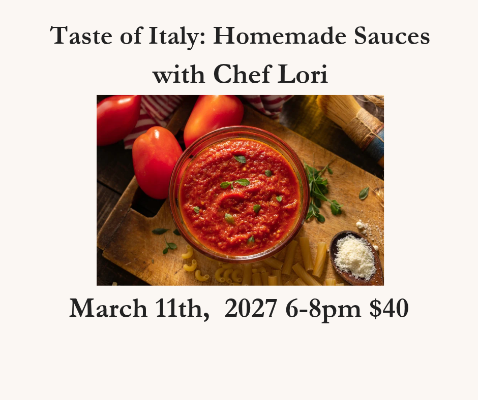 Taste of Italy: Homemade Sauces with Chef Lori - March 11th,  2027 6-8pm