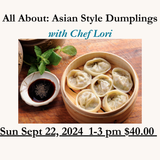 All About: Asian Style Dumplings Sept 22 , 2024 1-3pm $40