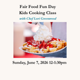 Fair Food Fun Day Kids Cooking Class –June 7, 2026 12-1:30pm  Chef Lori Greenwood