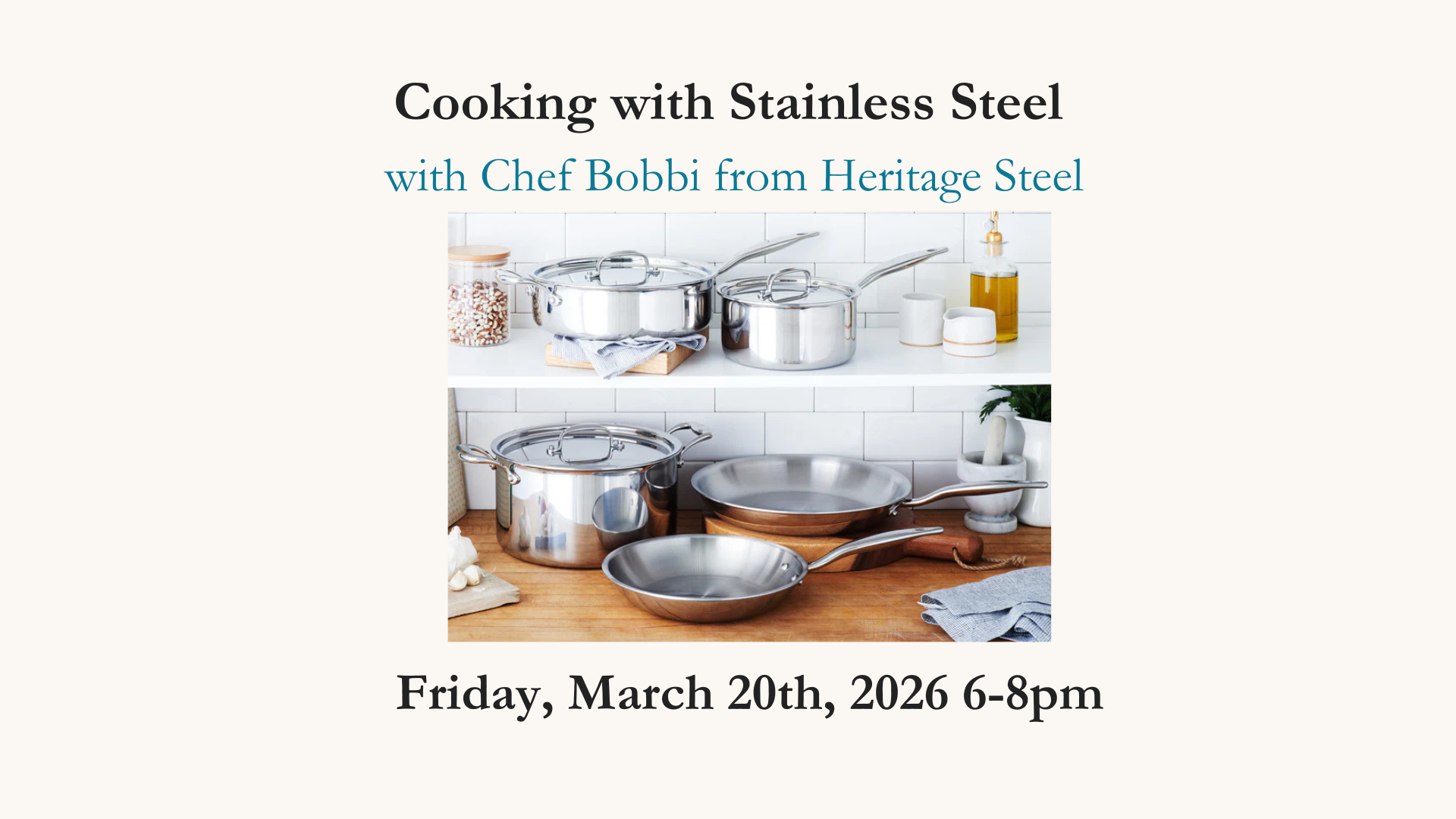 Cooking with Stainless Steel with Chef Bobbi from Heritage Steel - Fri, March 20th $45 6-8pm