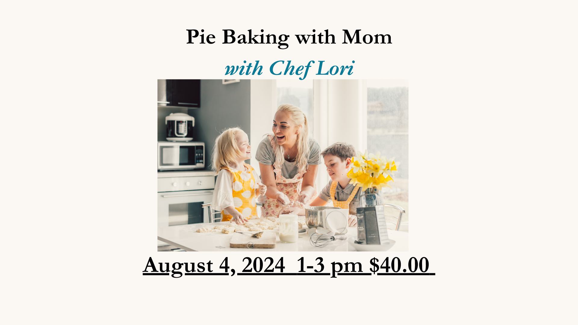 Pie Baking with Mom Aug 4, 2024  1-3pm $40.0