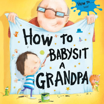 Cover of How to Babysit a Grandpa holding up a sheet with his grandson painting  on the sheet